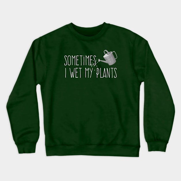 Sometimes I Wet My Plants Crewneck Sweatshirt by Plantitas